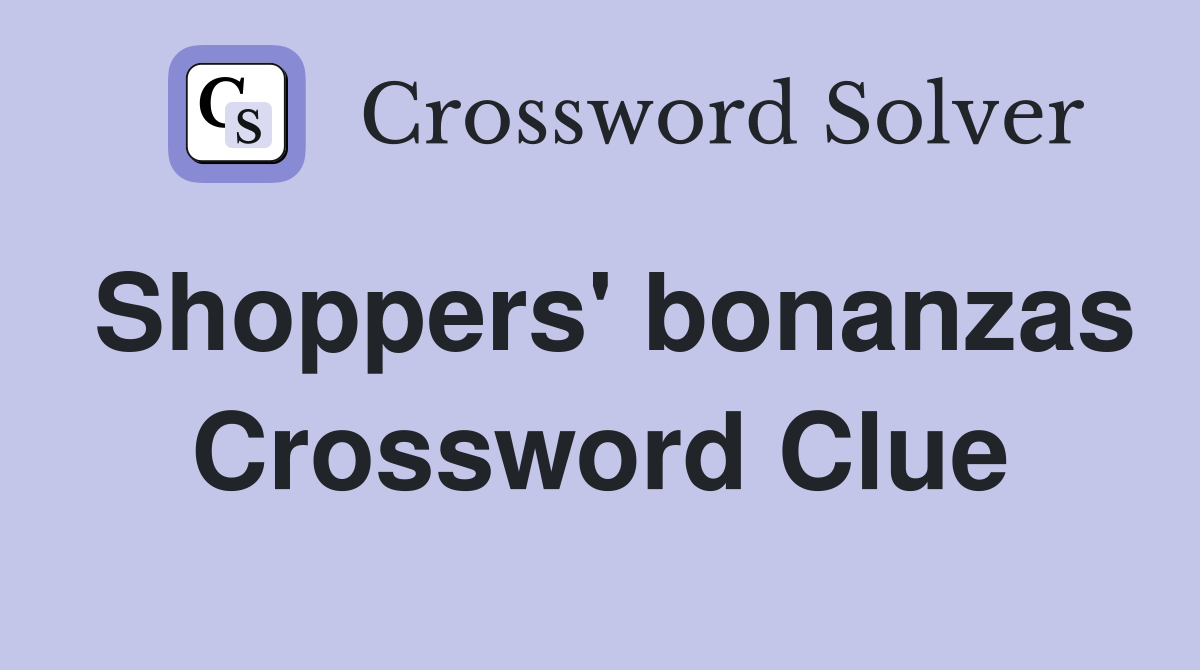 Shoppers' bonanzas Crossword Clue