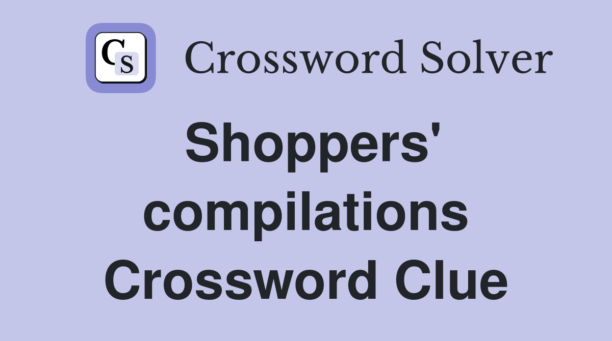 Shoppers' compilations Crossword Clue