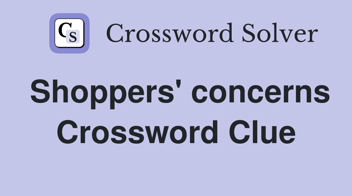 Shoppers' concerns Crossword Clue
