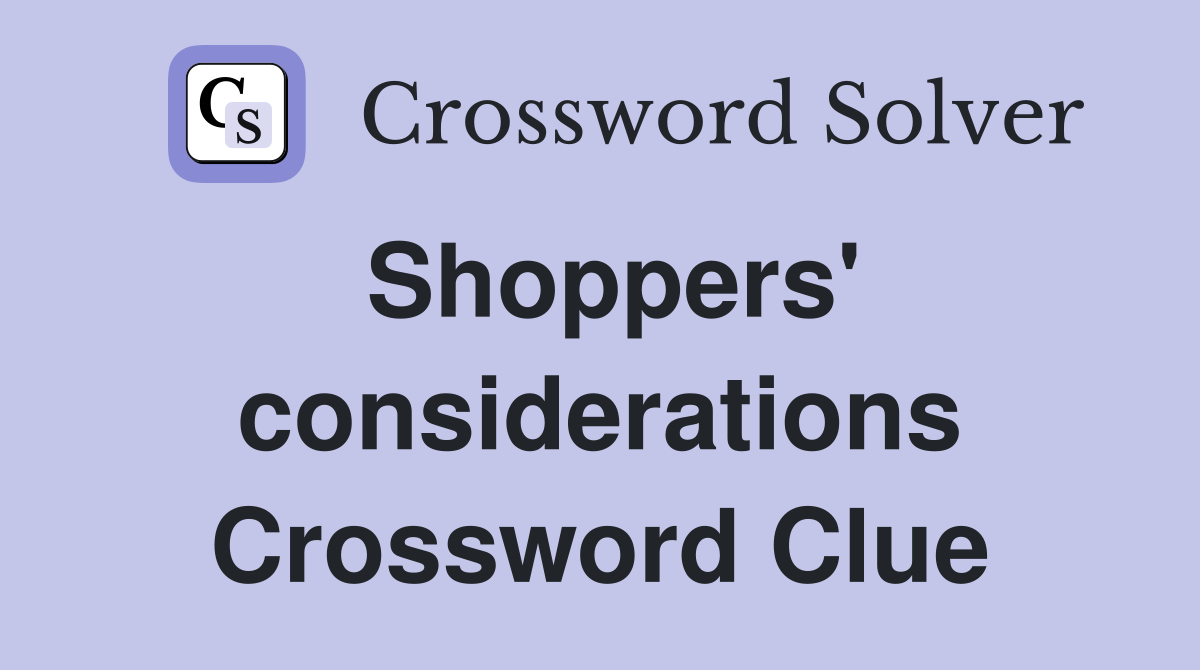 Shoppers' considerations Crossword Clue