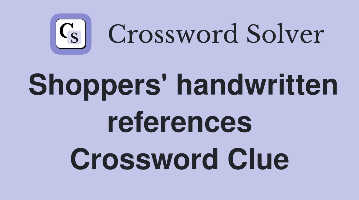 Shoppers' handwritten references Crossword Clue