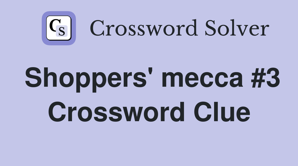 Shoppers' mecca #3 Crossword Clue