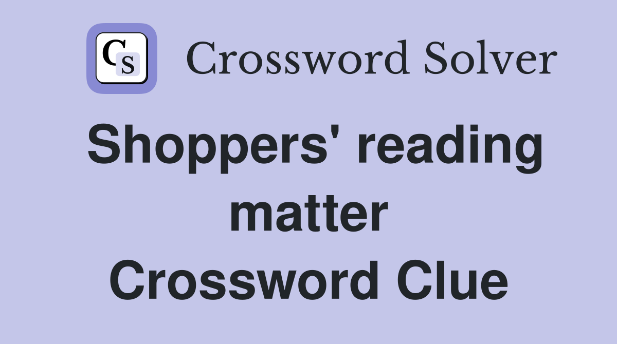 Shoppers' reading matter Crossword Clue