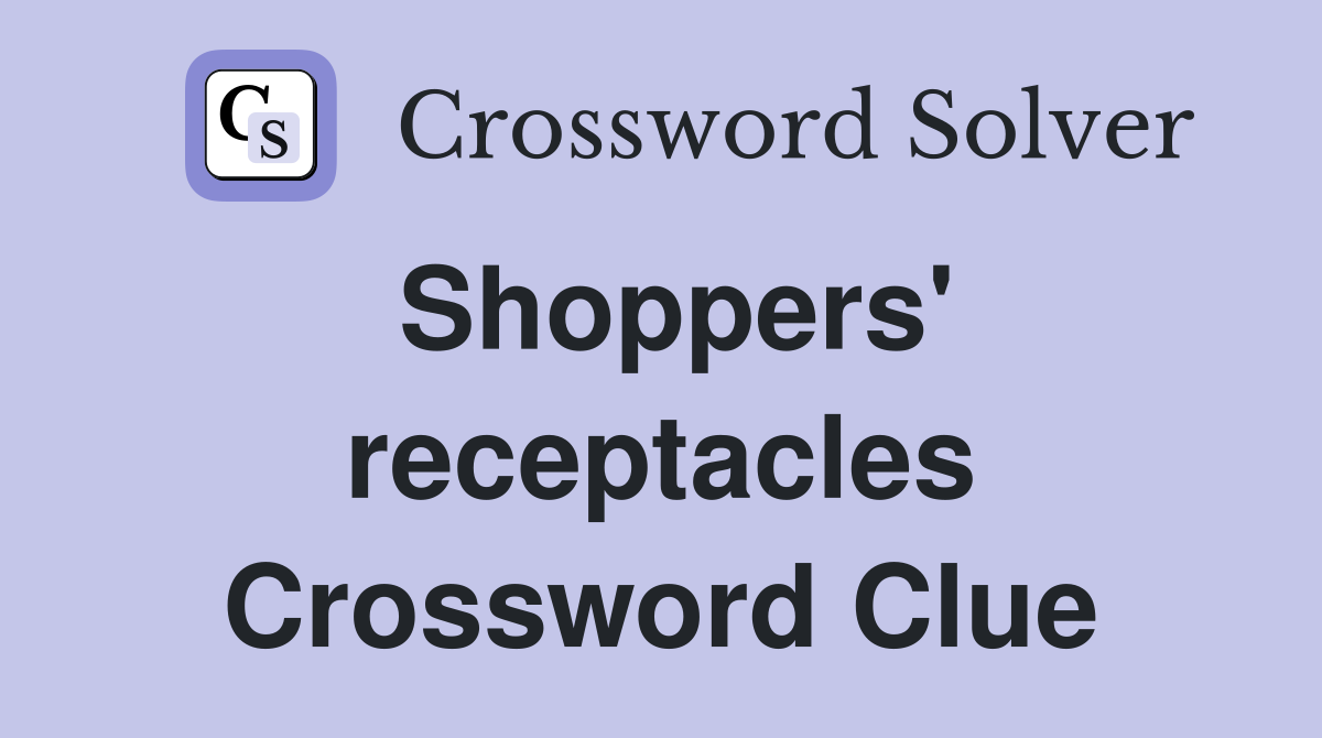 Shoppers' receptacles Crossword Clue