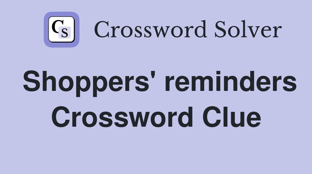 Shoppers' reminders Crossword Clue