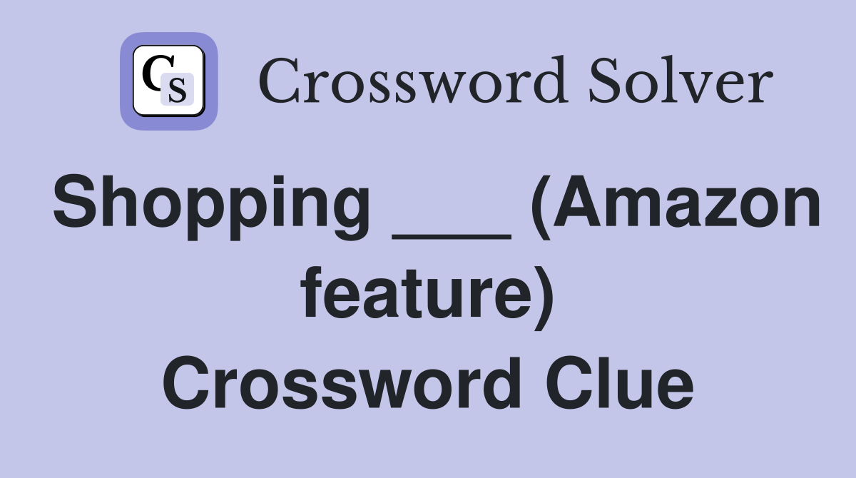 Shopping ___ (Amazon feature) Crossword Clue