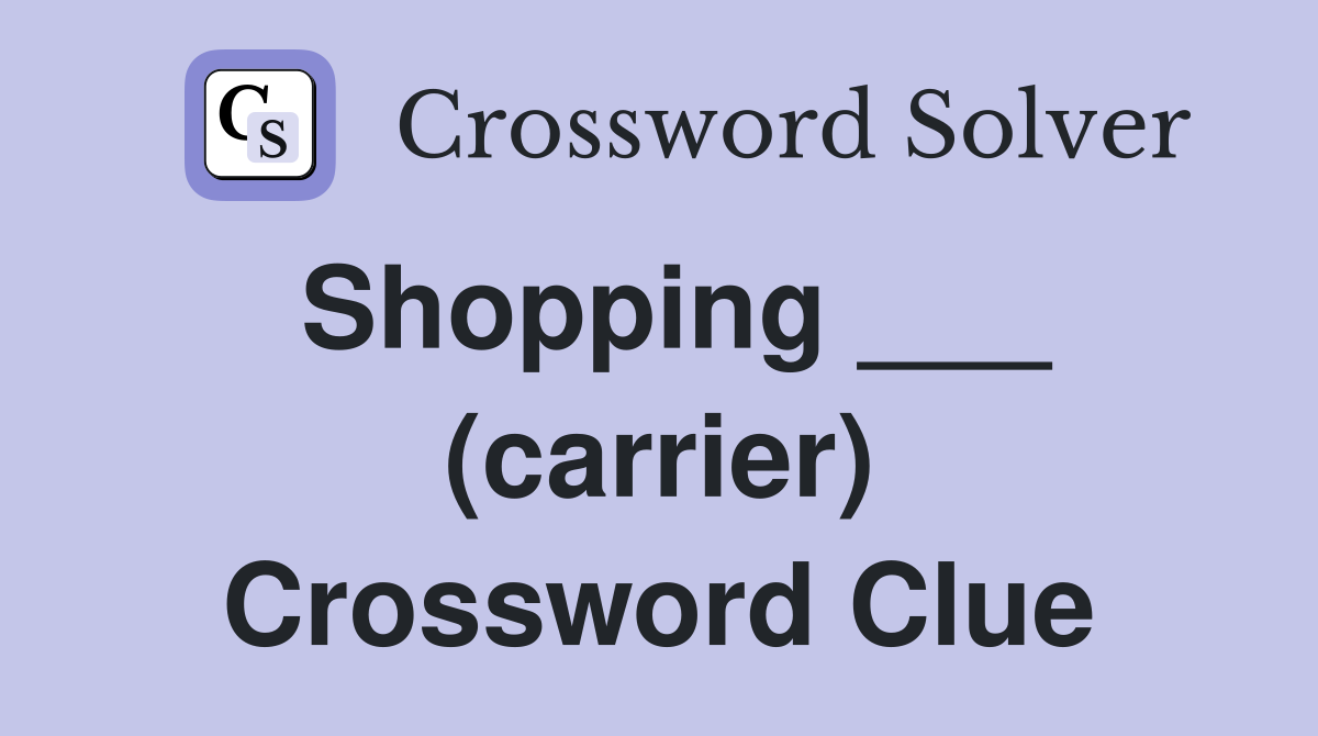 Shopping ___ (carrier) Crossword Clue