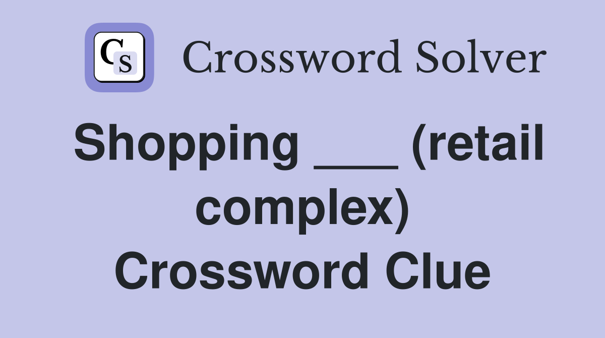 Shopping ___ (retail complex) Crossword Clue