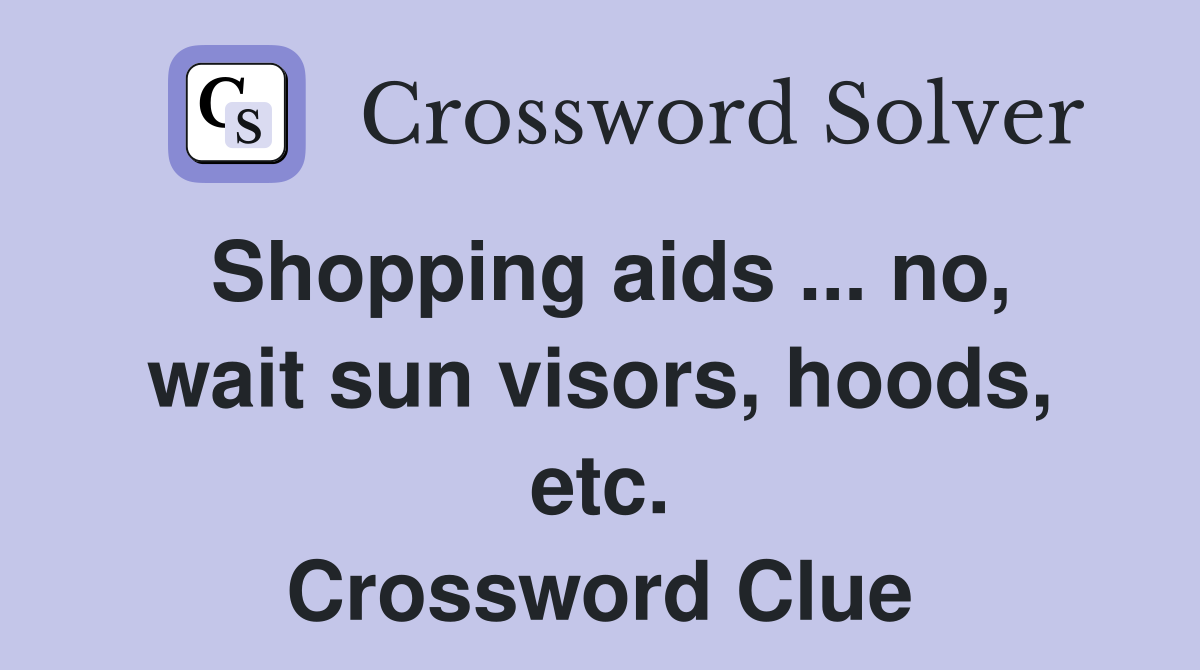 Shopping aids ... no, wait sun visors, hoods, etc. Crossword Clue