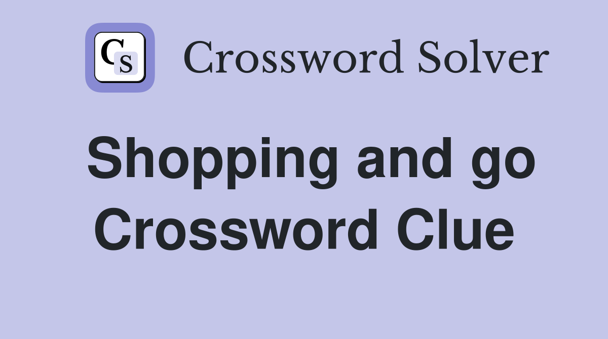 Shopping and go Crossword Clue