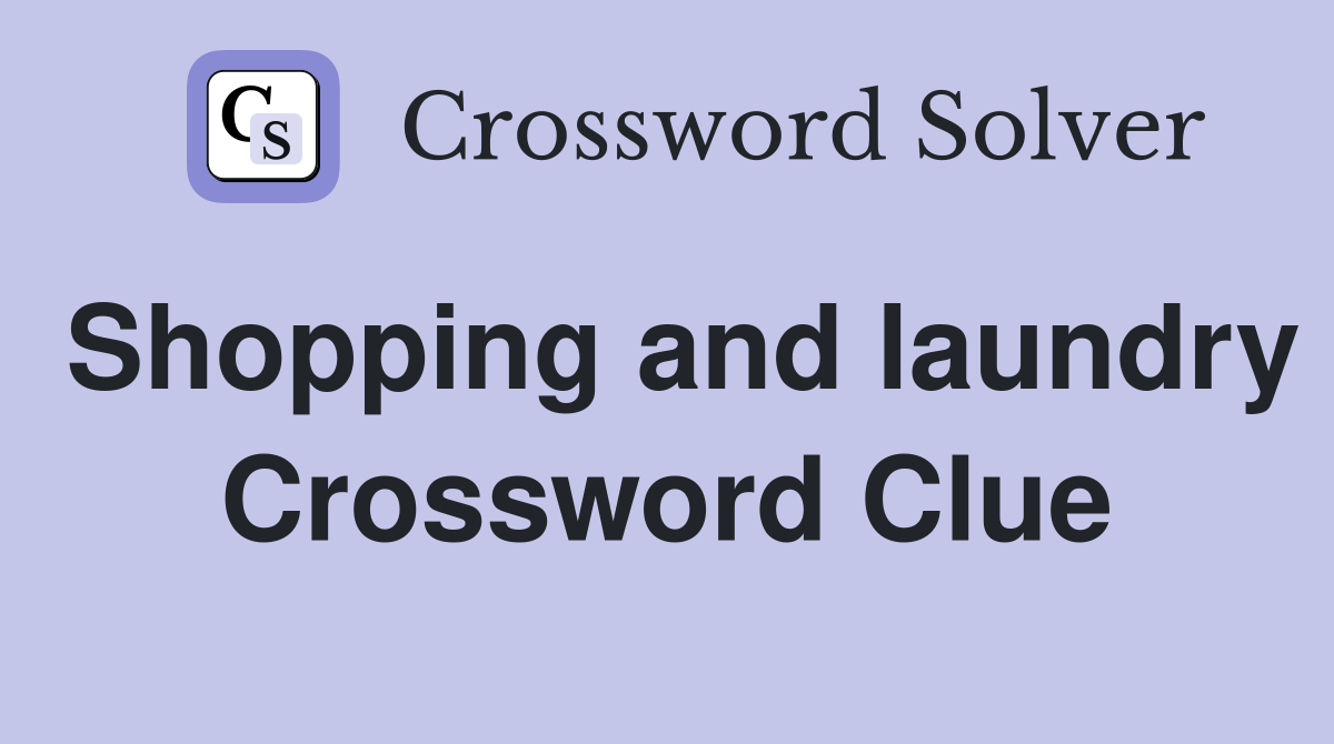 Shopping and laundry Crossword Clue