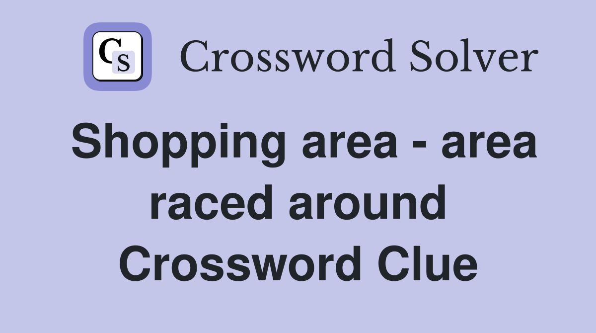Shopping area - area raced around Crossword Clue