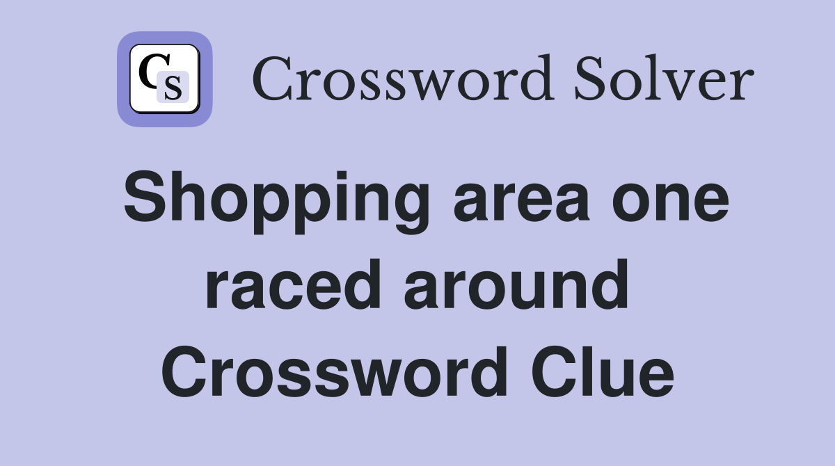 Shopping area one raced around Crossword Clue