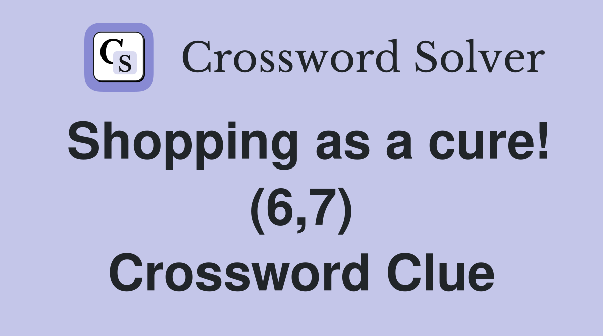 Shopping as a cure! (6,7) Crossword Clue
