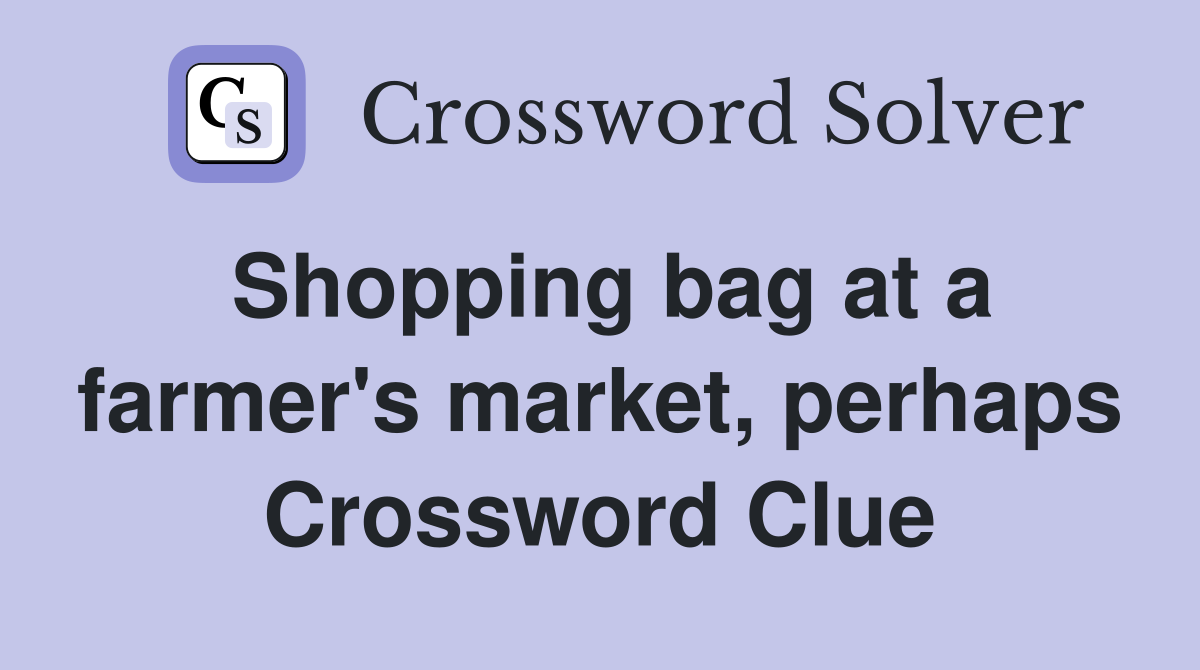 Shopping bag at a farmer's market, perhaps Crossword Clue