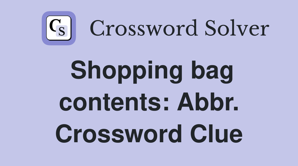 Shopping bag contents: Abbr. Crossword Clue