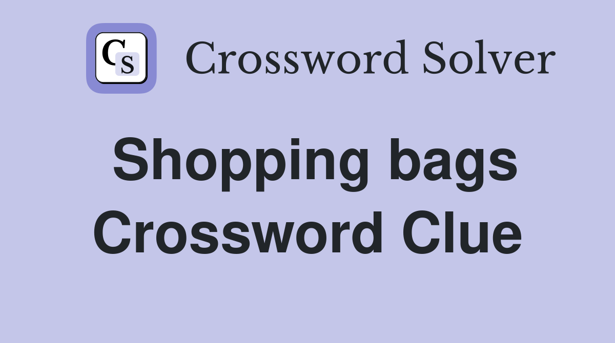 Shopping bags Crossword Clue