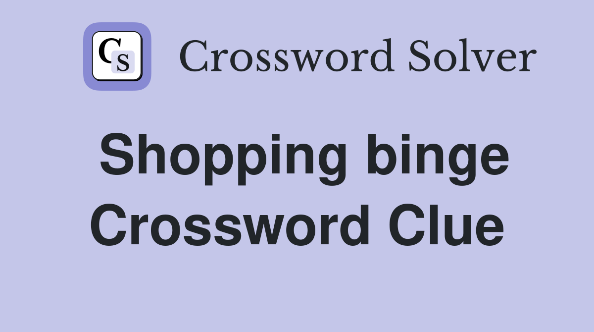 Shopping binge Crossword Clue