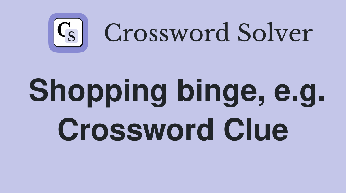 Shopping binge, e.g. Crossword Clue
