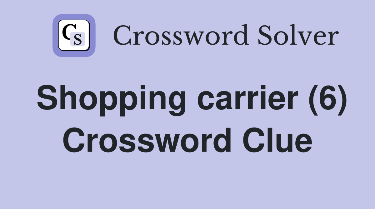 Shopping carrier (6) Crossword Clue
