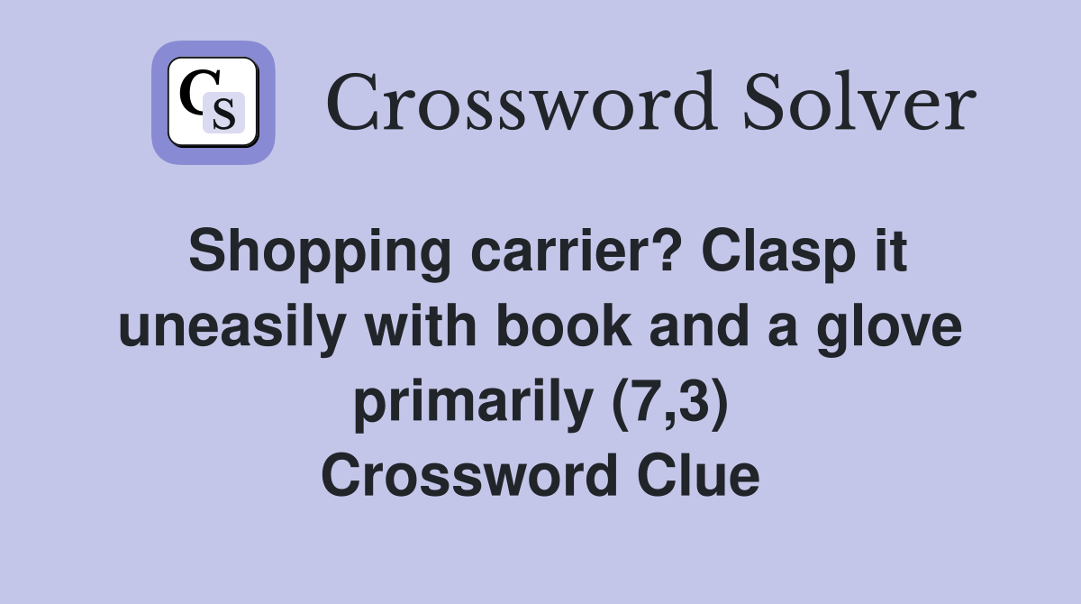 Shopping carrier? Clasp it uneasily with book and a glove primarily (7,3) Crossword Clue