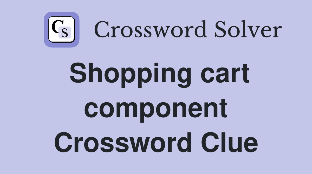 Shopping cart component Crossword Clue