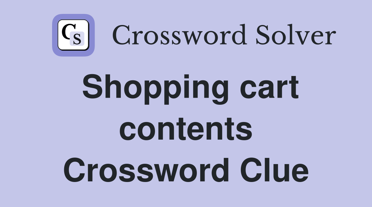 Shopping cart contents Crossword Clue