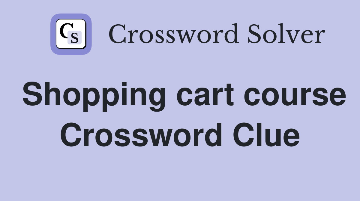 Shopping cart course Crossword Clue