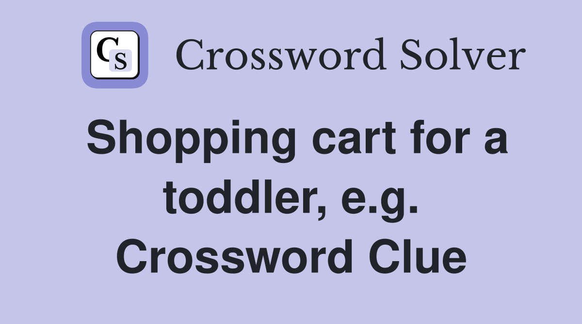 Shopping cart for a toddler, e.g. Crossword Clue