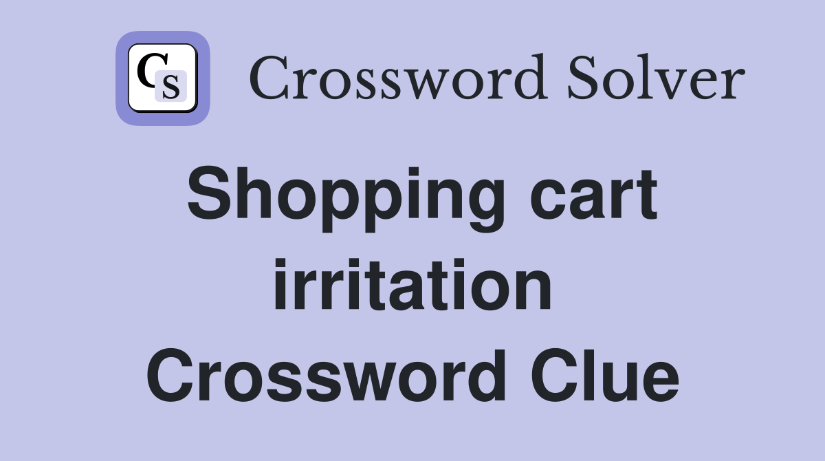 Shopping cart irritation Crossword Clue