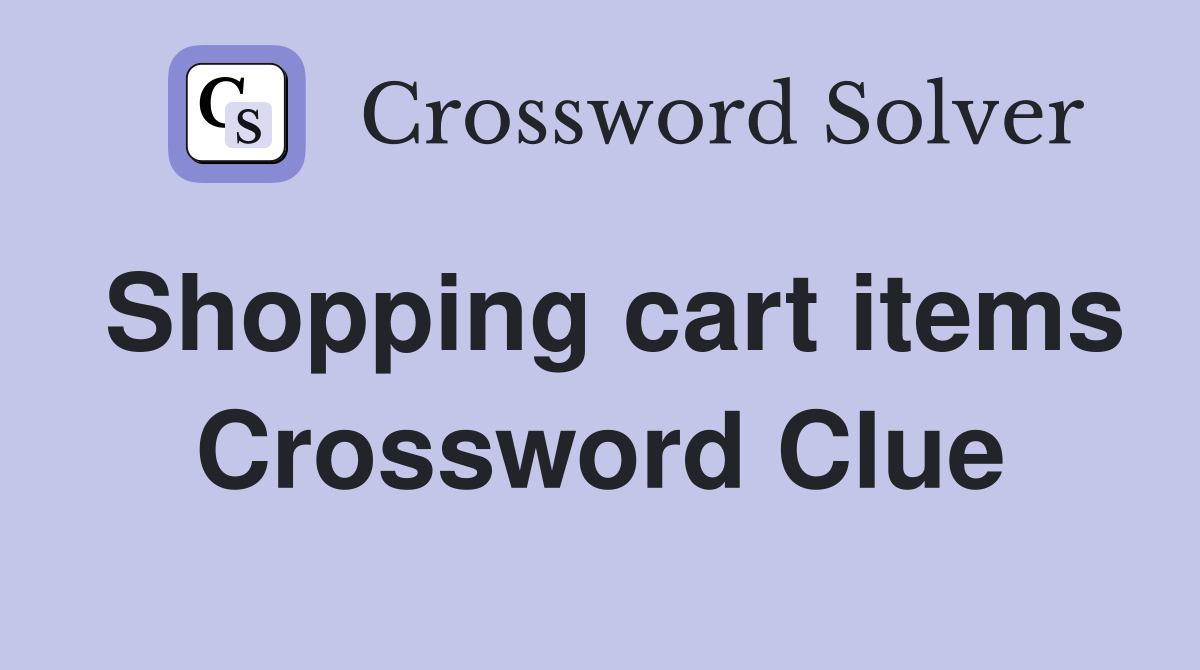 Shopping cart items Crossword Clue