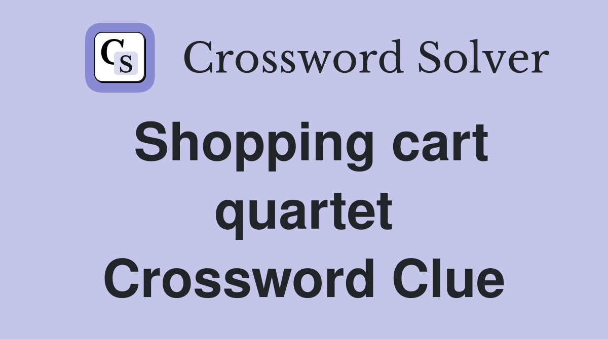 Shopping cart quartet Crossword Clue