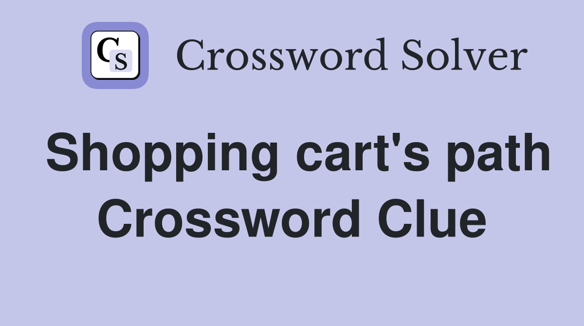 Shopping cart's path Crossword Clue