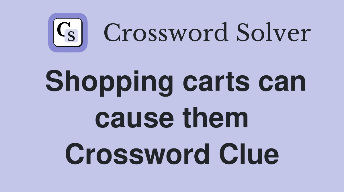 Shopping carts can cause them Crossword Clue