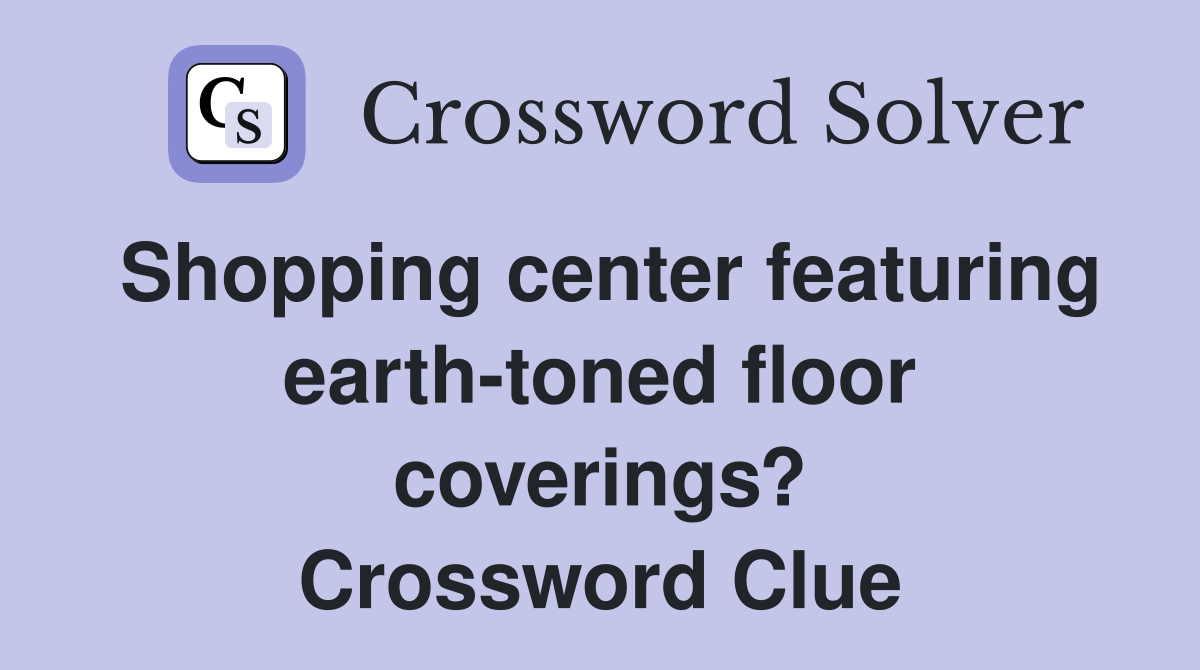 Shopping center featuring earth-toned floor coverings? Crossword Clue