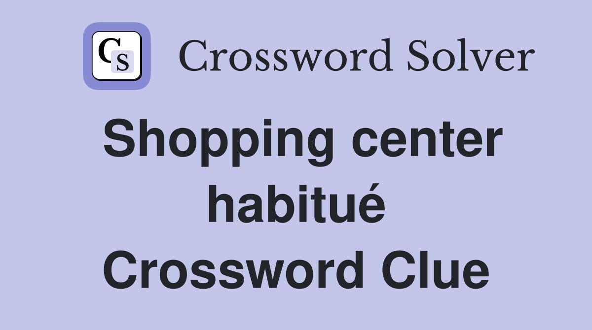 Shopping center habitué Crossword Clue