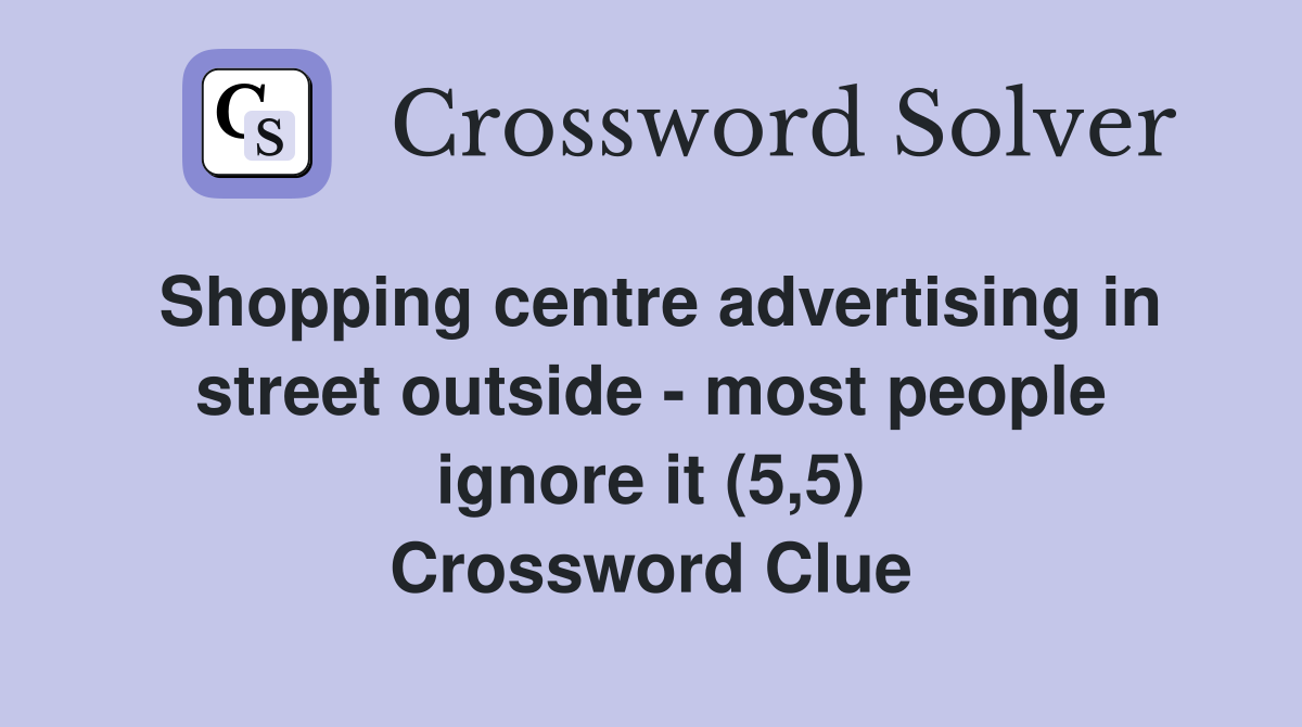 Shopping centre advertising in street outside - most people ignore it (5,5) Crossword Clue