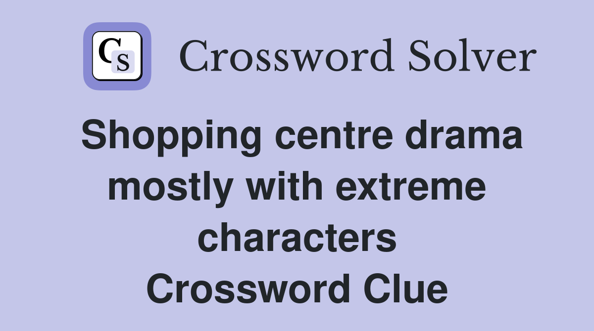 Shopping centre drama mostly with extreme characters Crossword Clue