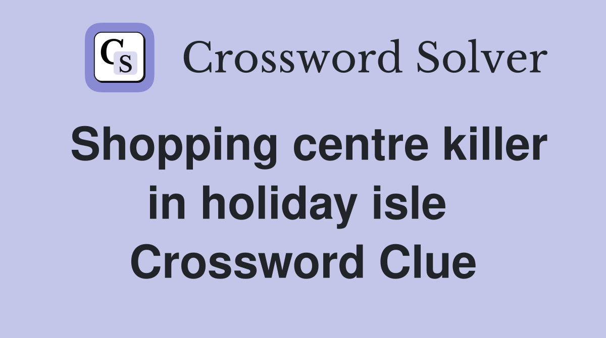 Shopping centre killer in holiday isle  Crossword Clue
