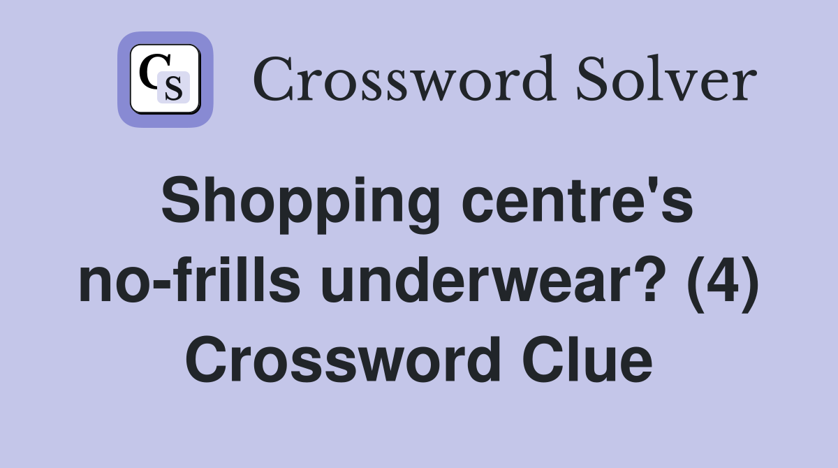 Shopping centre's no-frills underwear? (4) Crossword Clue