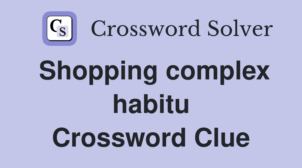 Shopping complex habitu Crossword Clue