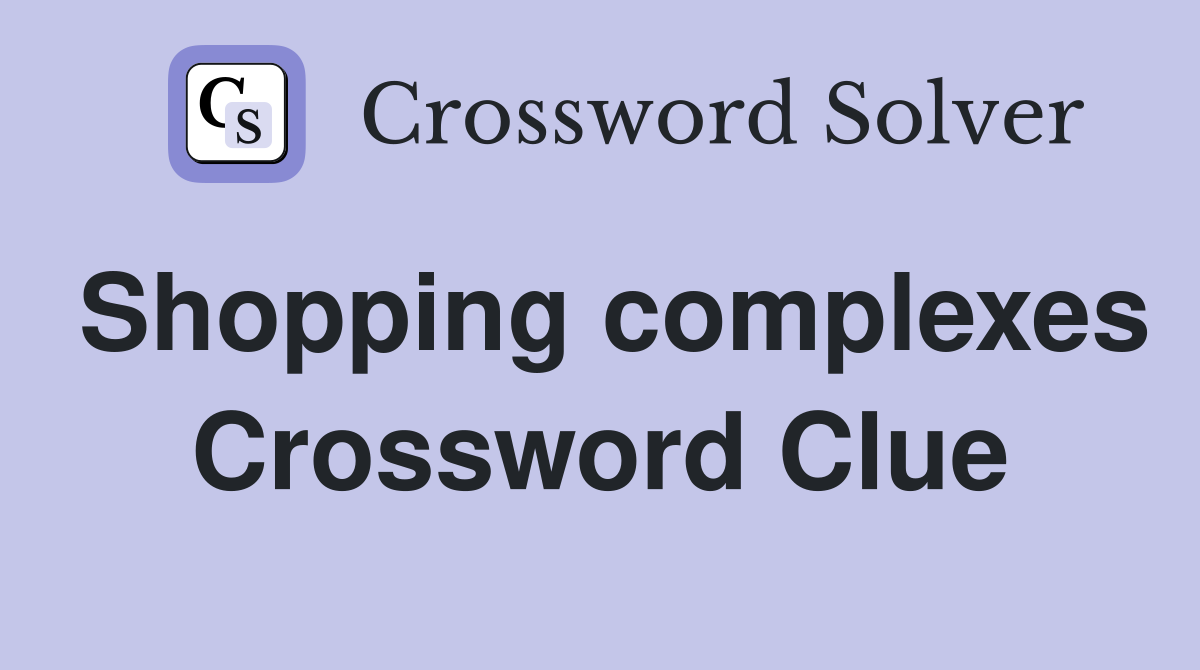 Shopping complexes Crossword Clue