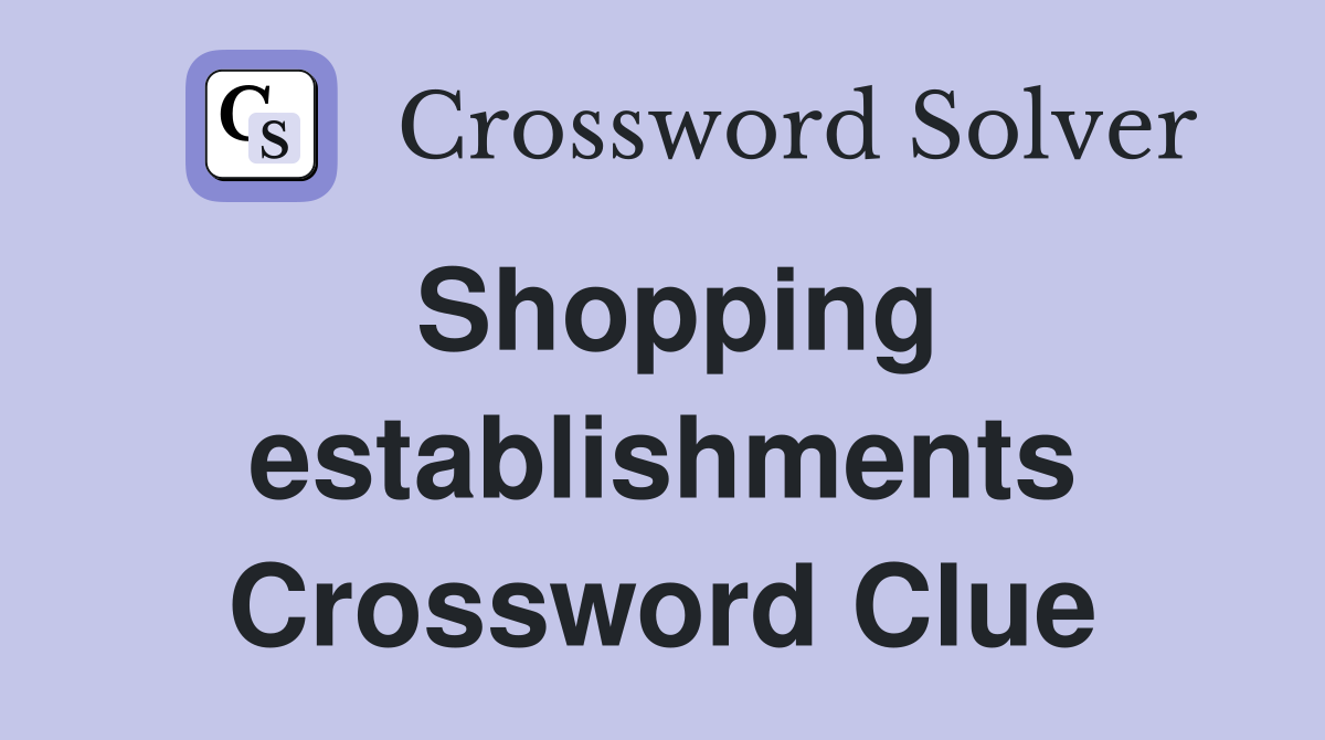 Shopping establishments Crossword Clue