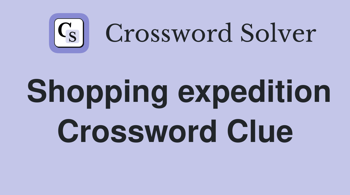 Shopping expedition Crossword Clue