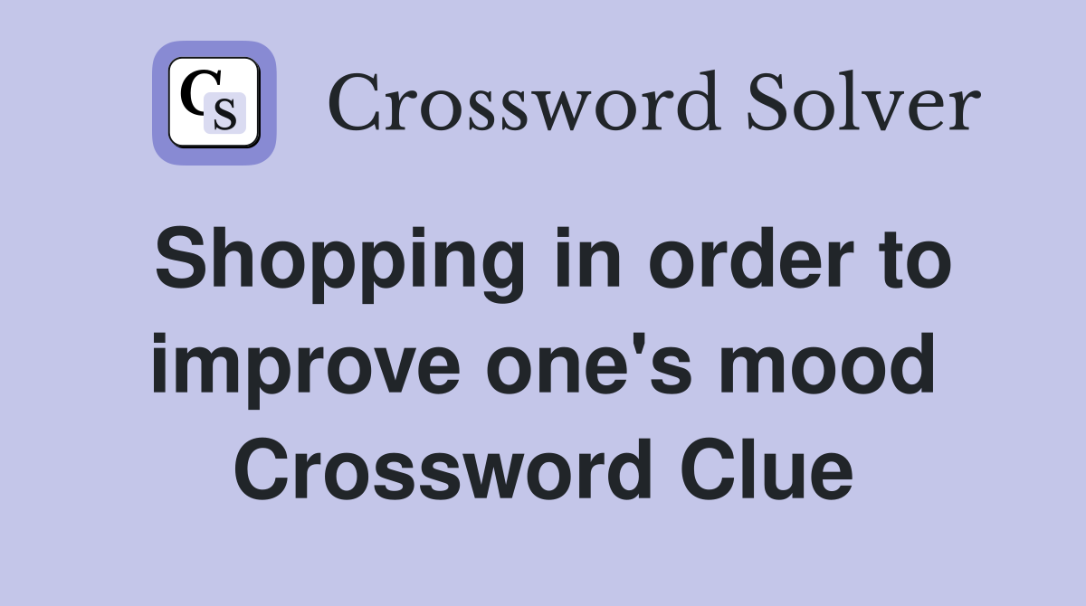 Shopping in order to improve one's mood Crossword Clue