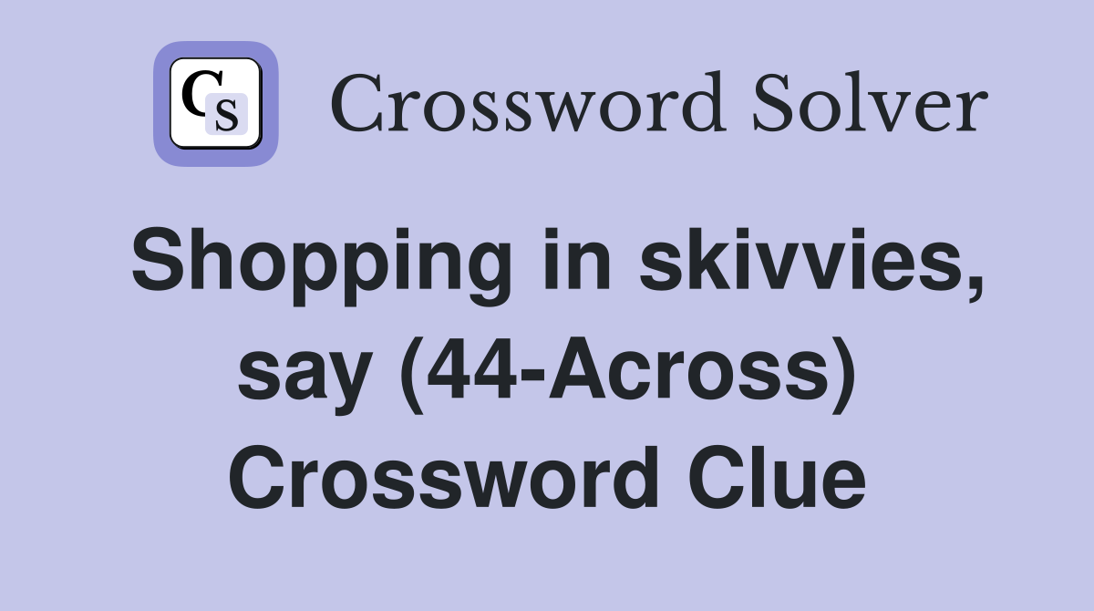 Shopping in skivvies, say (44-Across) Crossword Clue