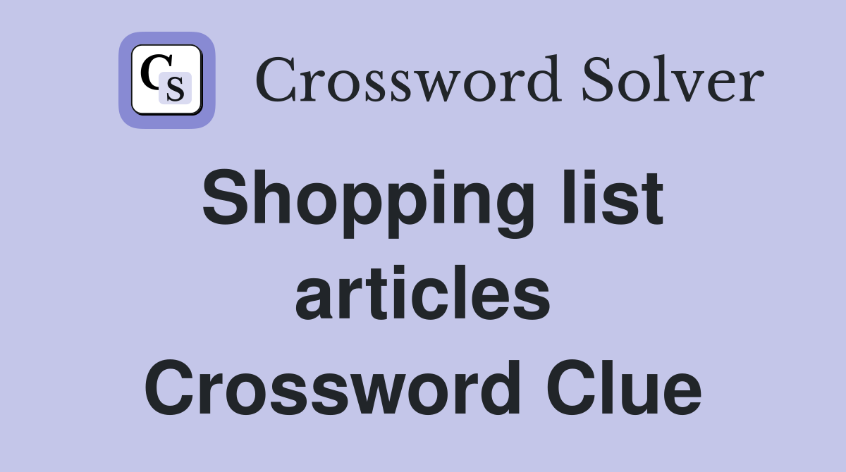 Shopping list articles Crossword Clue