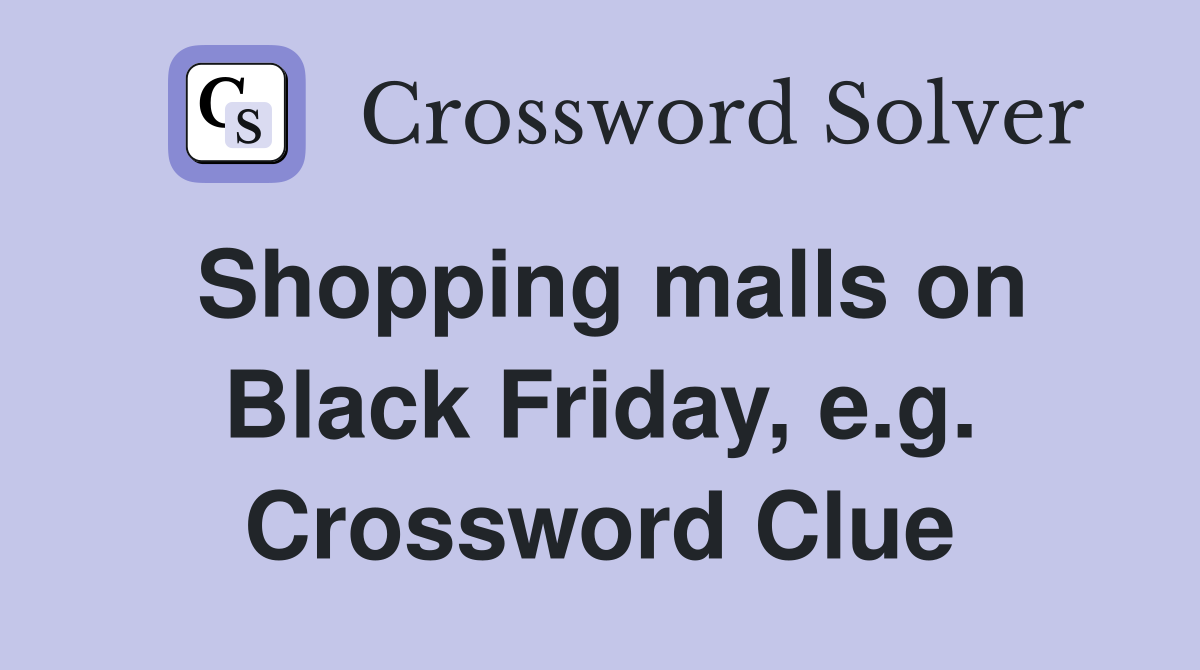 Shopping malls on Black Friday, e.g. Crossword Clue
