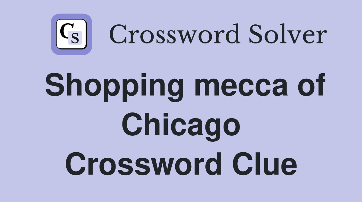 Shopping mecca of Chicago Crossword Clue