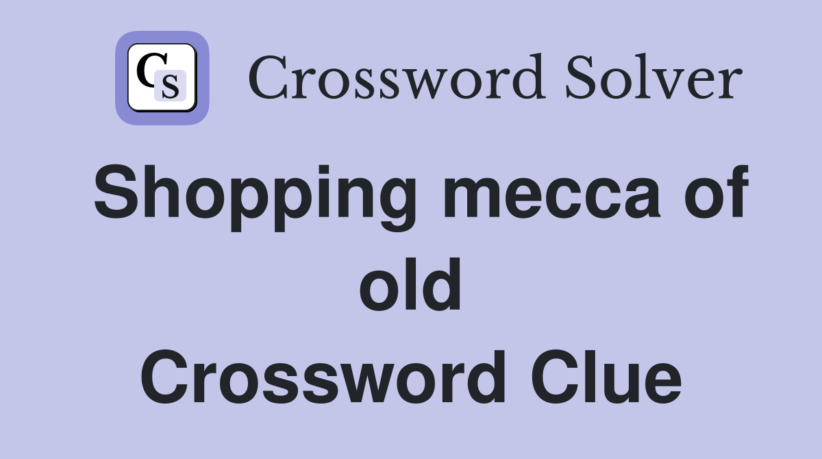 Shopping mecca of old Crossword Clue